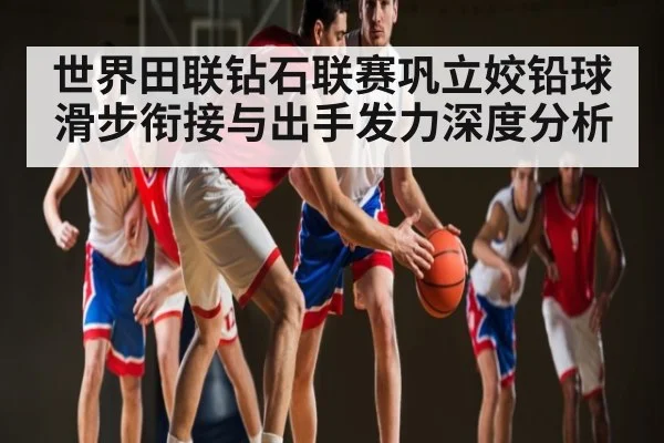 世界田联钻石联赛巩立姣铅球滑步衔接与出手发力深度分析